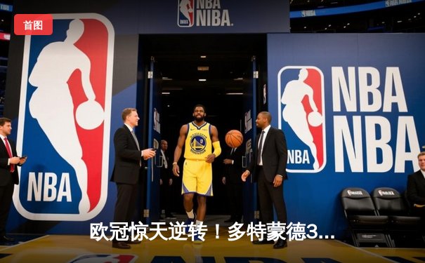 欧冠惊天逆转！多特蒙德3-2绝杀巴黎，哈兰德双响炮锁定胜局