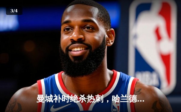 曼城补时绝杀热刺，哈兰德双响锁定胜局 - 3