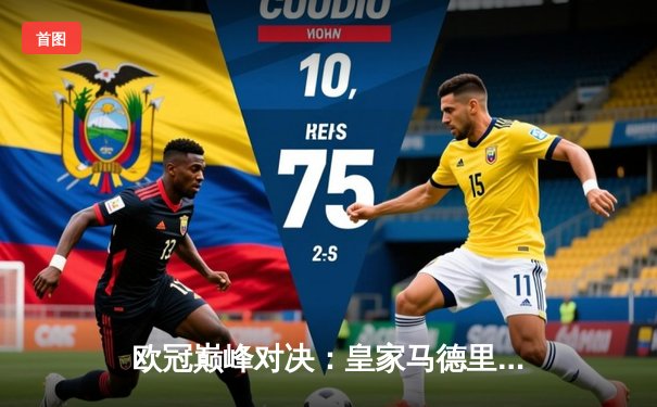 欧冠巅峰对决：皇家马德里加时鏖战3-2力克拜仁慕尼黑，本泽马双响定乾坤