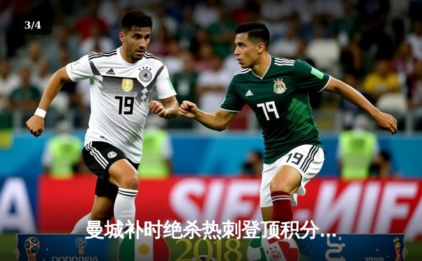 曼城补时绝杀热刺登顶积分榜，哈兰德双响领衔进球大战 - 3