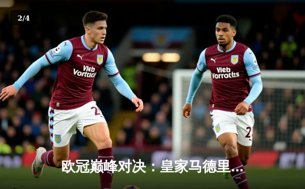 欧冠巅峰对决：皇家马德里绝杀曼城，连续第三年挺进决赛 - 2