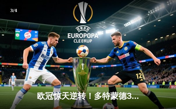 欧冠惊天逆转！多特蒙德3-2绝杀马竞，罗伊斯闪耀威斯特法伦 - 3